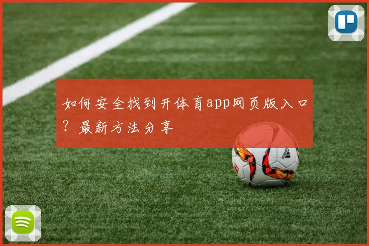 如何安全找到开体育app网页版入口?最新方法分享