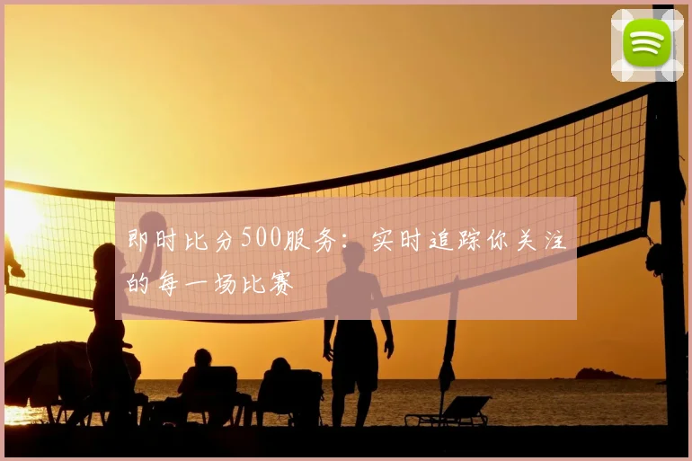 即时比分500服务：实时追踪你关注的每一场比赛