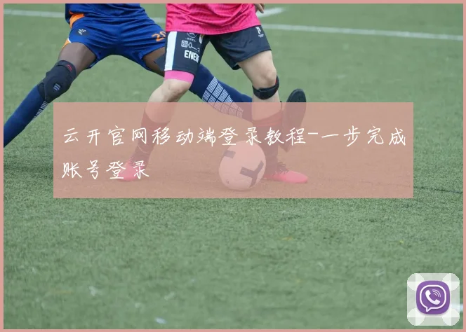 云开官网移动端登录教程-一步完成账号登录